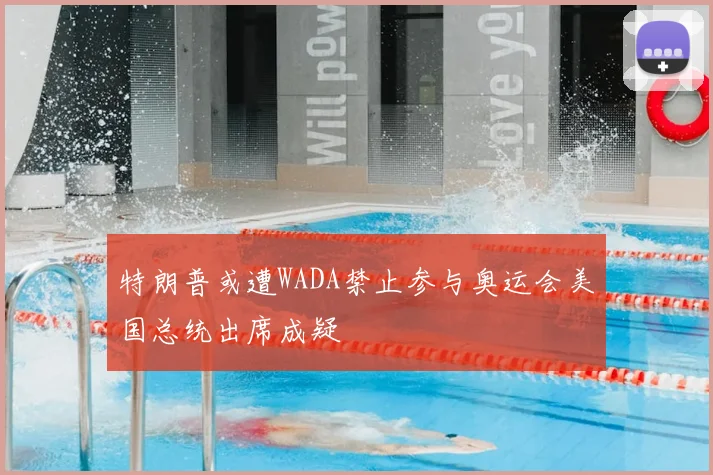 特朗普或遭WADA禁止参与奥运会美国总统出席成疑